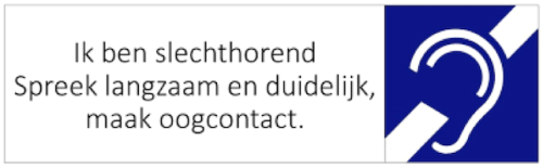 Ik ben slechthorend. Spreek langzaam en duidelijk, maak oogcontact